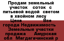 Продам земельный участок 6 соток, с питьевой водой, светом  в хвойном лесу . › Цена ­ 600 000 - Все города Недвижимость » Земельные участки продажа   . Амурская обл.,Магдагачинский р-н